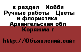  в раздел : Хобби. Ручные работы » Цветы и флористика . Архангельская обл.,Коряжма г.